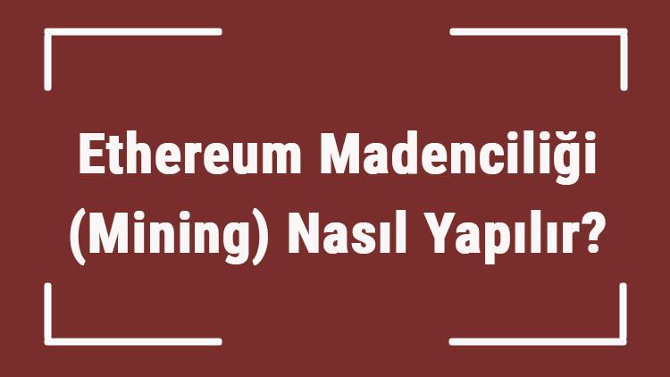 Ethereum Madenciliği Nasıl Yapılır?